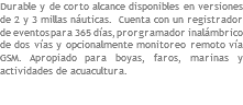 Durable y de corto alcance disponibles en versiones de 2 y 3 millas náuticas. Cuenta con un registrador de eventos para 365 días, prorgramador inalámbrico de dos vías y opcionalmente monitoreo remoto vía GSM. Apropiado para boyas, faros, marinas y actividades de acuacultura. 